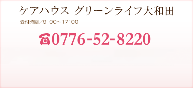 ケアハウス グリーンライフ大和田 受付事務局 受付時間／9:00～17:00　TEL:0776-52-8220