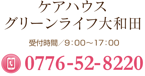 ケアハウス グリーンライフ大和田 受付事務局 受付時間／9:00～17:00　TEL:0776-52-8220